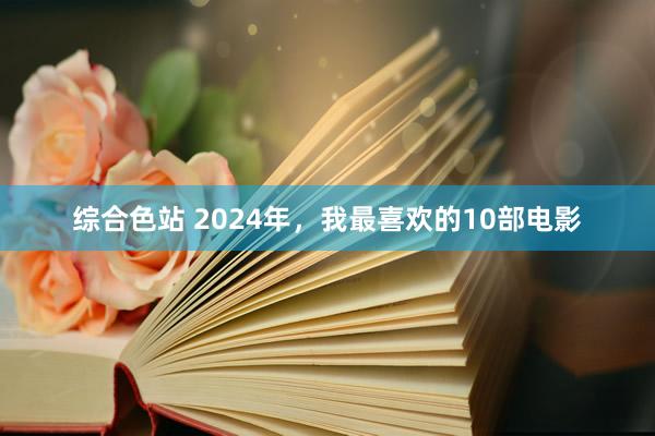 综合色站 2024年，我最喜欢的10部电影