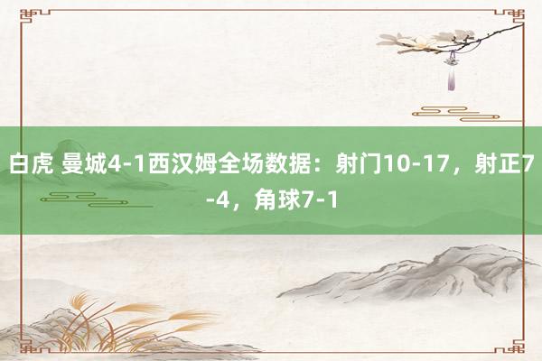 白虎 曼城4-1西汉姆全场数据：射门10-17，射正7-4，角球7-1